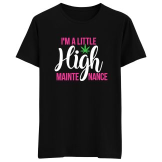 I'm a little High maintenance T-Shirt